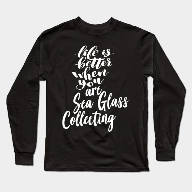 Life Is Better When You Are Sea Glass Collecting Long Sleeve T-Shirt by ProjectX23Red